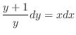 $\displaystyle \frac{y + 1}{y} dy = x dx $