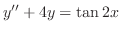 $\displaystyle{ y^{\prime\prime} + 4y = \tan{2x}}$