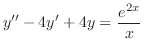 $\displaystyle{ y^{\prime\prime} - 4y^{\prime} + 4y = \frac{e^{2x}}{x}}$