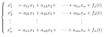 $\displaystyle \left\{\begin{array}{ccc}
x_{1}^{\prime} &= a_{11}x_{1} + a_{12}x...
...{n1}x_{1} + a_{n2}x_{2} +& \cdots + a_{nn}x_{n} + f_{n}(t)
\end{array}\right . $