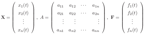 $\displaystyle {\bf X} = \left(\begin{array}{c}
x_{1}(t)\\
x_{2}(t)\\
\vdots\\...
...\begin{array}{c}
f_{1}(t)\\
f_{2}(t)\\
\vdots\\
f_{n}(t)
\end{array}\right) $