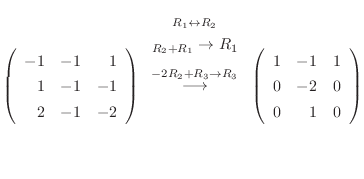 $\displaystyle \left(\begin{array}{rrr}
-1&-1&1\\
1&-1&-1\\
2&-1&-2
\end{array...
...ghtarrow}
\left(\begin{array}{rrr}
1&-1&1\\
0&-2&0\\
0&1&0
\end{array}\right)$