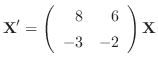 $\displaystyle {\bf X}^{\prime} = \left(\begin{array}{rr}
8&6\\
-3&-2
\end{array}\right){\bf X} $