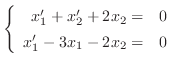 $\displaystyle{ \left\{\begin{array}{rc}
x_{1}^{\prime} + x_{2}^{\prime} + 2x_{2} =& 0\\
x_{1}^{\prime} - 3x_{1} - 2x_{2} =& 0
\end{array} \right . }$