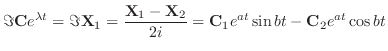 $\displaystyle \Im{\bf C}e^{\lambda t} = \Im{\bf X}_{1} = \frac{{\bf X}_{1} - {\bf X}_{2}}{2i} = {\bf C}_{1}e^{at}\sin{bt} - {\bf C}_{2}e^{at}\cos{bt} $