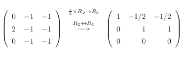 $\displaystyle \left(\begin{array}{rrr}
0&-1&-1\\
2&-1&-1\\
0&-1&-1
\end{array...
...rrow} \left(\begin{array}{rrr}
1&-1/2&-1/2\\
0&1&1\\
0&0&0
\end{array}\right)$