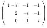 $\displaystyle \left(\begin{array}{rrr}
1-i&-1&-1\\
2&-i&-1\\
0&-1&-i
\end{array}\right)$