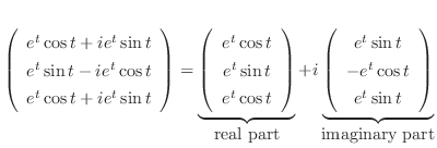 $\displaystyle \left(\begin{array}{c}
e^{t}\cos{t} + ie^{t}\sin{t}\\
e^{t}\sin{...
...}\\
- e^{t}\cos{t}\\
e^{t}\sin{t}
\end{array}\right)}_{\mbox{imaginary part}}$