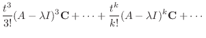 $\displaystyle \frac{t^{3}}{3!}(A - \lambda I)^{3}{\bf C} + \cdots + \frac{t^{k}}{k!}(A - \lambda I)^{k}{\bf C} + \cdots$