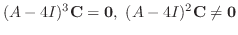 $\displaystyle (A - 4I)^{3}{\bf C} = {\bf0}, (A - 4I)^{2}{\bf C} \neq {\bf0} $