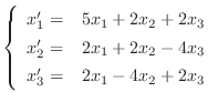 $\displaystyle{ \left\{\begin{array}{rc}
x_{1}^{\prime} =& 5x_{1} + 2x_{2} + 2x_...
...2} - 4x_{3}\\
x_{3}^{\prime} =& 2x_{1} - 4x_{2} + 2x_{3}
\end{array} \right .}$