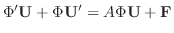 $\displaystyle \Phi^{\prime} {\bf U} + \Phi {\bf U}^{\prime} = A\Phi {\bf U} + {\bf F} $