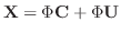 $\displaystyle {\bf X} = \Phi {\bf C} + \Phi {\bf U} $